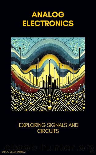 Analog Electronics: Exploring Signals and Circuits (Master in Electronics: From Beginner to Engineer Book 2) by Diego Vega Ramirez