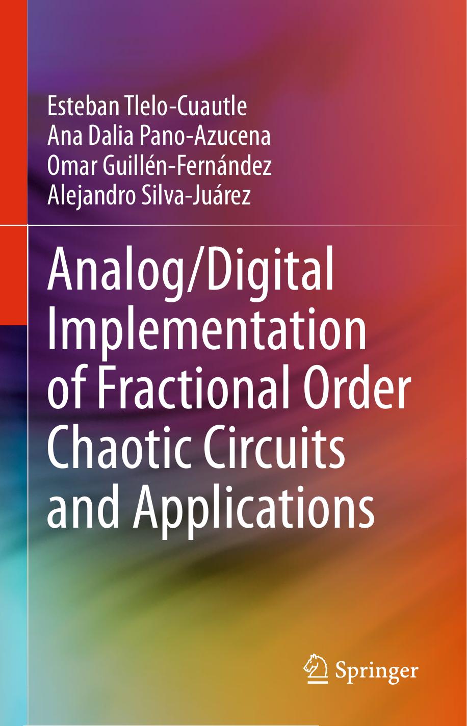 Analog/Digital Implementation of Fractional Order Chaotic Circuits and Applications by Esteban Tlelo-Cuautle Ana Dalia Pano-Azucena Omar Guillén-Fernández Alejandro Silva-Juárez