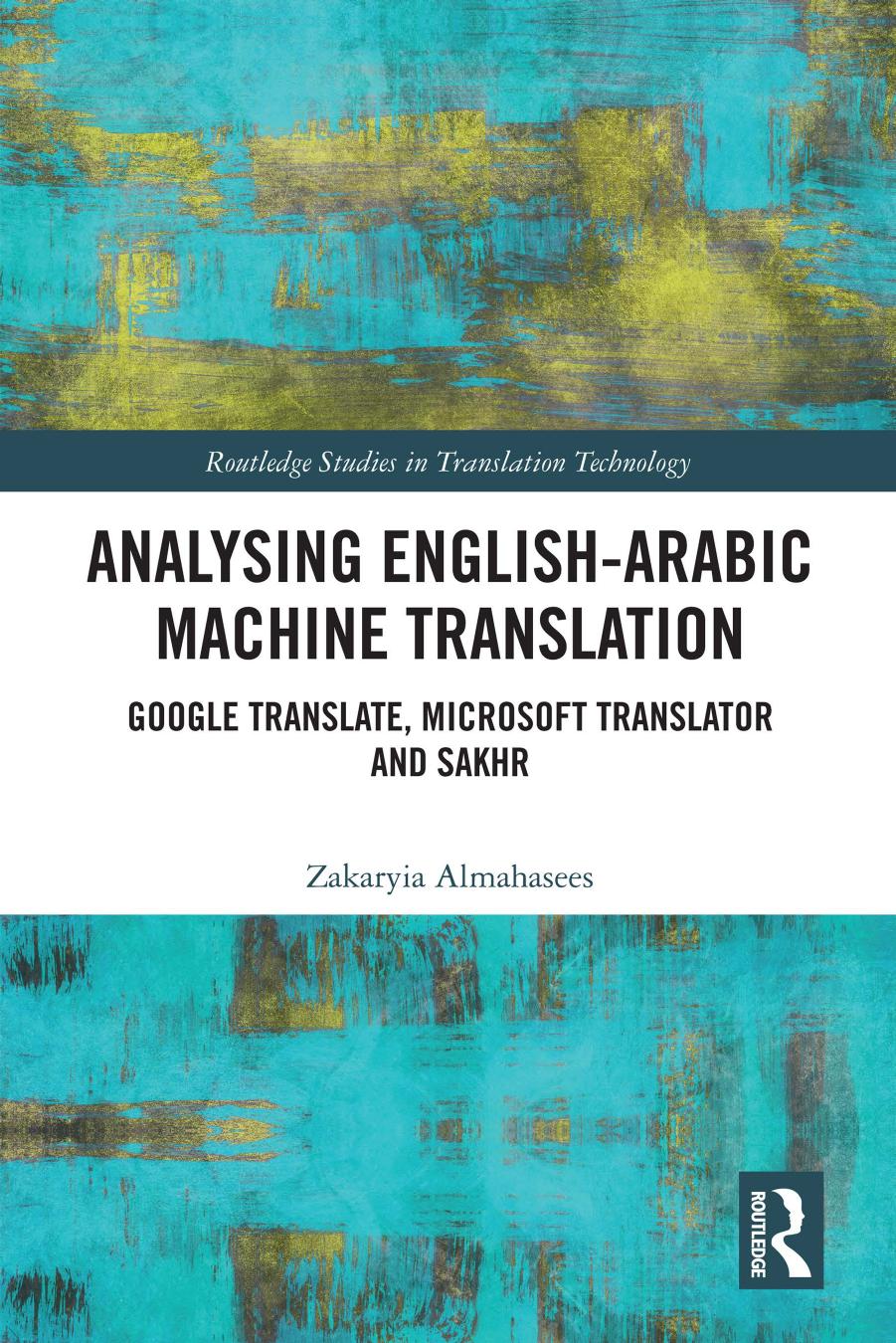 Analysing English-Arabic Machine Translation: Google Translate, Microsoft Translator and Sakhr by Zakaryia Almahasees