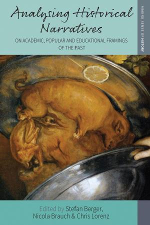 Analysing Historical Narratives: On Academic, Popular and Educational Framings of the Past by Stefan Berger (editor) Nicola Brauch (editor) Chris Lorenz (editor)