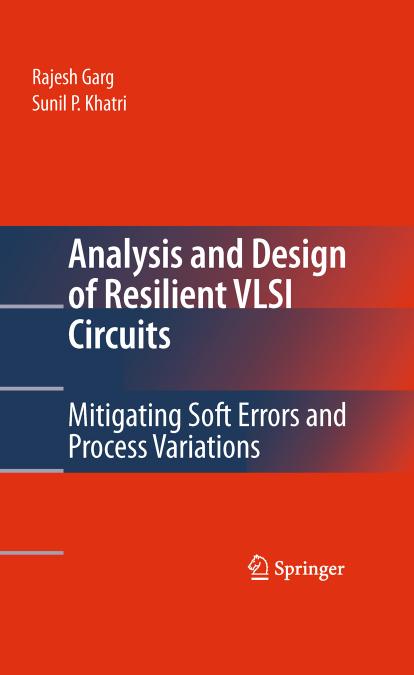 Analysis and Design of Resilient VLSI Circuits: Mitigating Soft Errors and Process Variations by Rajesh Garg Sunil P. Khatri (auth.)