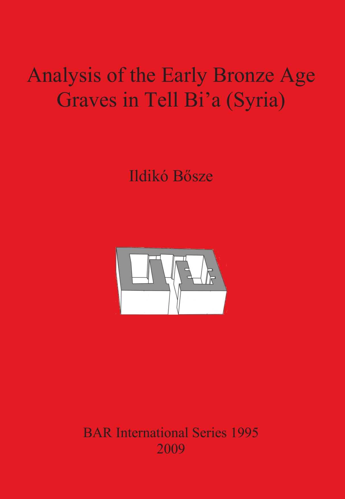 Analysis of the Early Bronze Age Graves in Tell Bi'a (Syria) by Ildikó Bősze