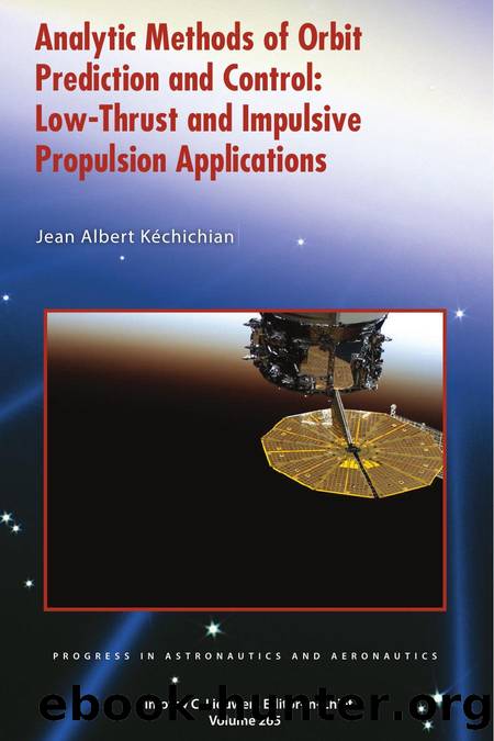 Analytic Methods of Orbit Prediction and Control: Low-Thrust and Impulsive Propulsion Applications by Jean Albert Ke´chichian