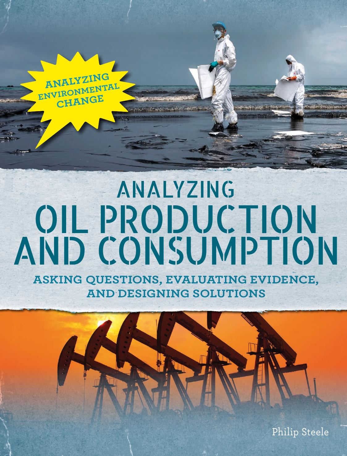 Analyzing Oil Production and Consumption: Asking Questions, Evaluating Evidence, and Designing Solutions by Philip Steele