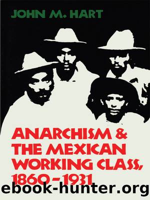 Anarchism & The Mexican Working Class, 1860-1931 by John M. Hart