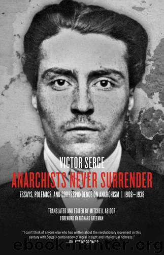 Anarchists Never Surrender: Essays, Polemics, and Correspondence on Anarchism, 19081938 by Serge Victor