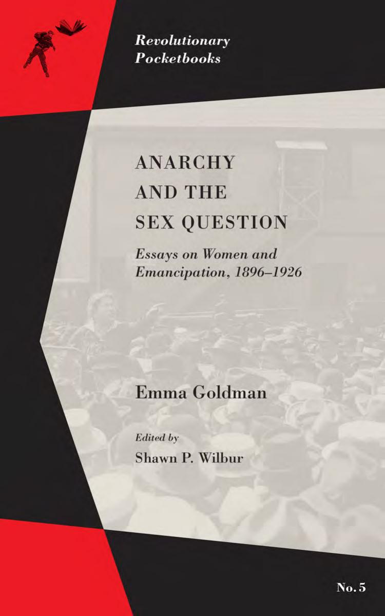 Anarchy and the Sex Question: Essays on Women and Emancipation, 1896-1926 by Emma Goldman Shawn P. Wilbur