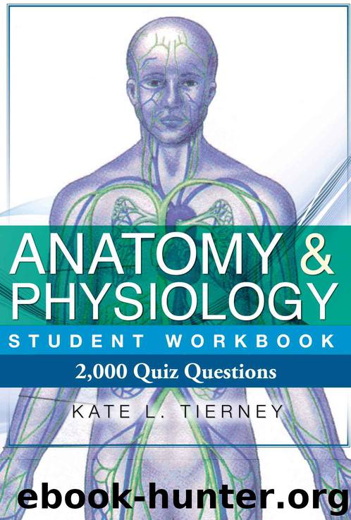 Anatomy & Physiology Student Workbook - 2,000 Quiz Questions To Help Guarantee Exam Success by Tierney Kate L