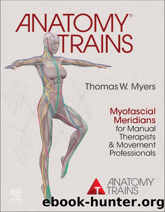 Anatomy Trains: Myofascial Meridians for Manual Therapists and Movement Professionals by Thomas W. Myers