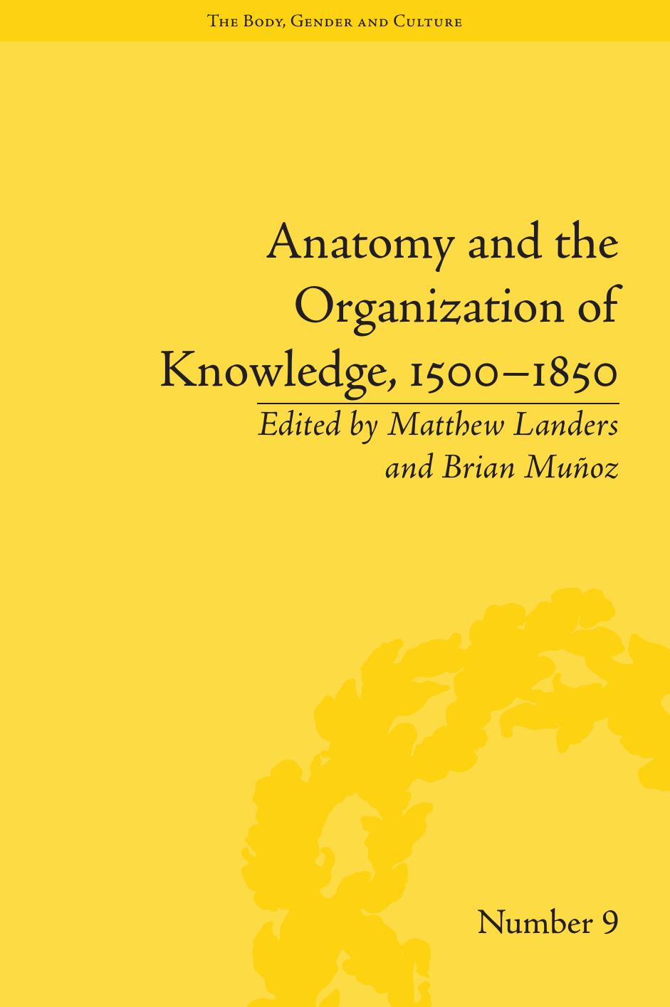 Anatomy and the Organization of Knowledge, 1500â1850 by Matthew Landers Brian Munoz (Editors)