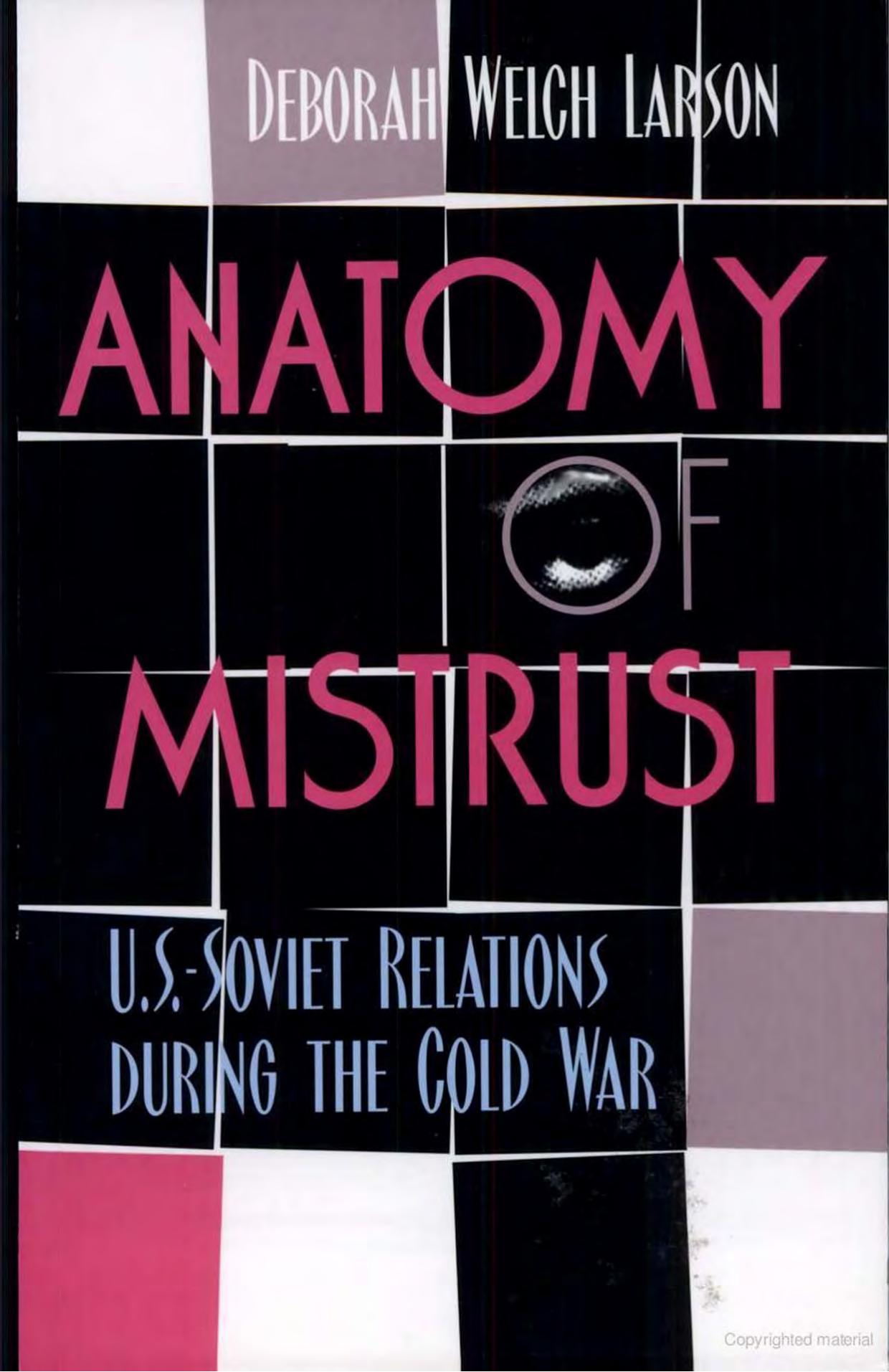 Anatomy of Mistrust: U.S. Soviet Relations During the Cold War (Cornell Studies in Security Affairs)(Repost) by Deborah Welch Larson