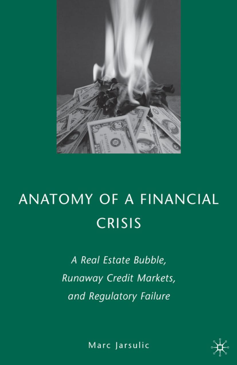Anatomy of a Financial Crisis: A Real Estate Bubble, Runaway Credit Markets, and Regulatory Failure by Marc Jarsulic (auth.)