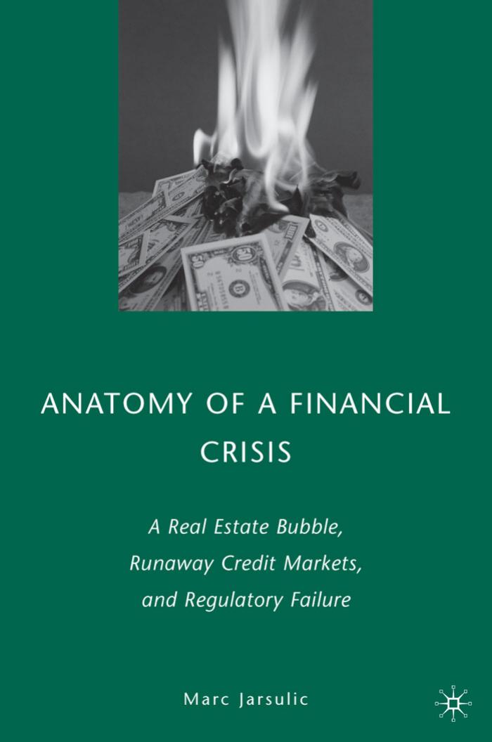 Anatomy of a Financial Crisis: A Real Estate Bubble, Runaway Credit Markets, and Regulatory Failure by Marc Jarsulic