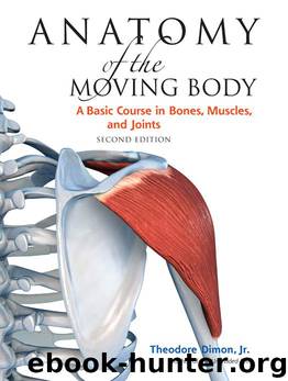 Anatomy of the Moving Body, Second Edition: A Basic Course in Bones, Muscles, and Joints by Theodore Dimon Jr. & John Qualter