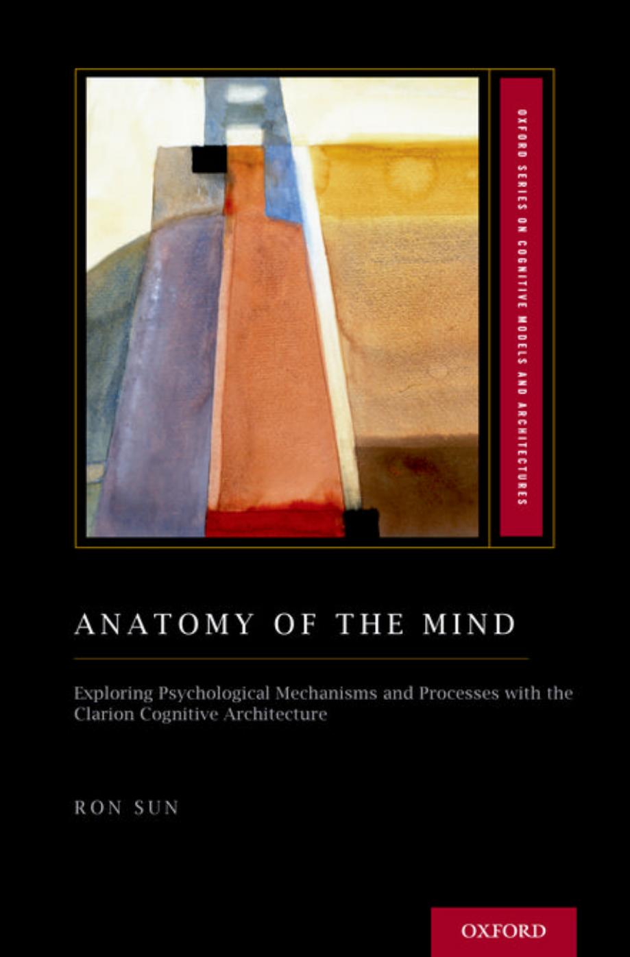 Anatomy of the mind : exploring psychological mechanisms and processes with the Clarion cognitive architecture by Sun Ron