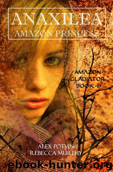 Anaxilea: Amazon Princess (Amazon Gladiator: Book 1) by Alex Potvin & Rebecca Murphy