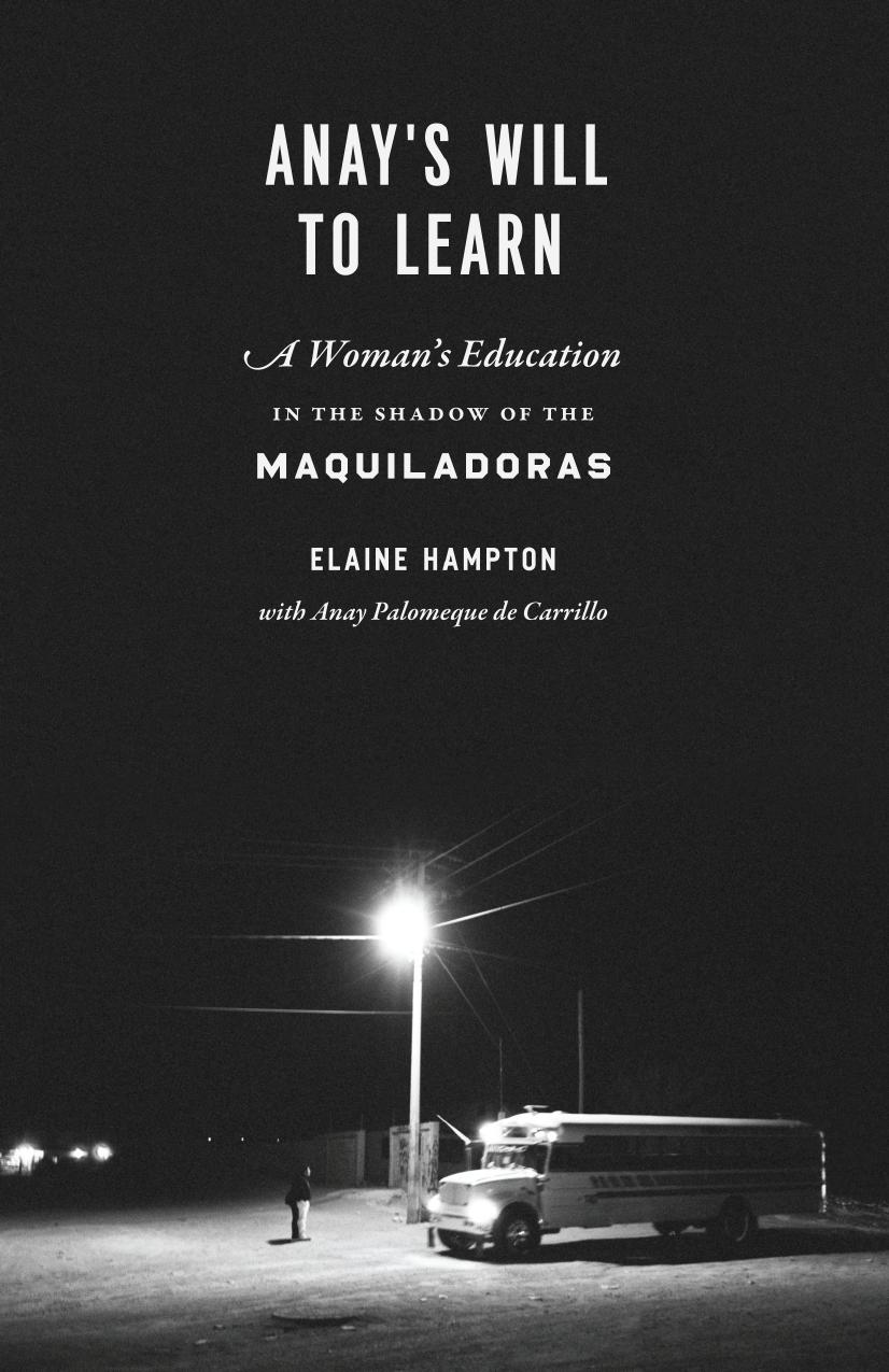 Anay's Will to Learn: A Woman's Education in the Shadow of the Maquiladoras by Elaine Hampton Anay Palomeque de Carillo