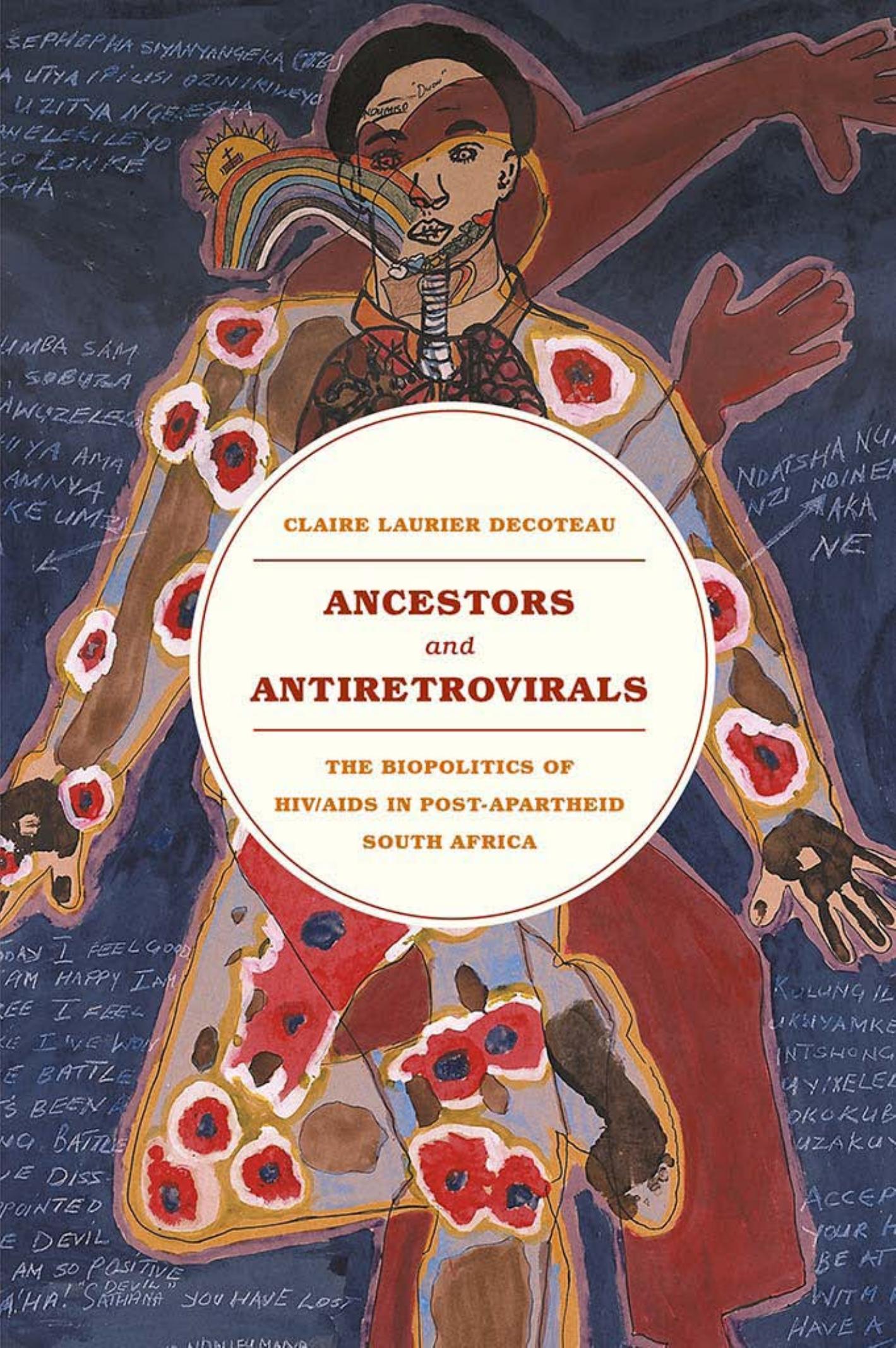 Ancestors and Antiretrovirals: The Biopolitics of HIV/AIDS in Post-Apartheid South Africa by Claire Laurier Decoteau
