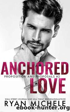 Anchored Love (Propositions and Proposals #2): A Fake Boyfriend Romance by Ryan Michele