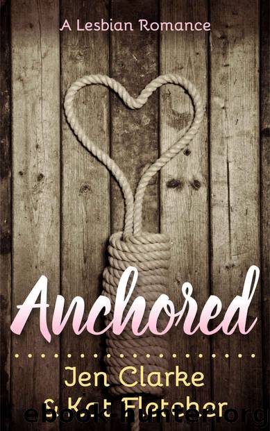 Anchored: A Lesbian Romance by Jen Clarke & Fletcher Kat