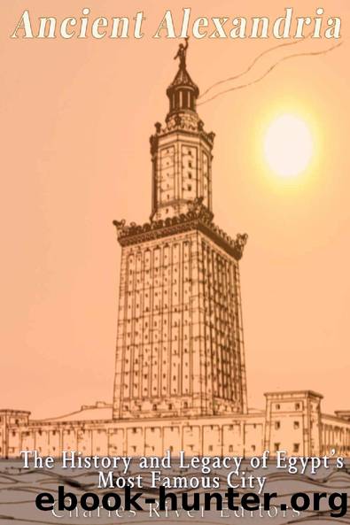 Ancient Alexandria: The History and Legacy of Egyptâs Most Famous City by Charles River Editors