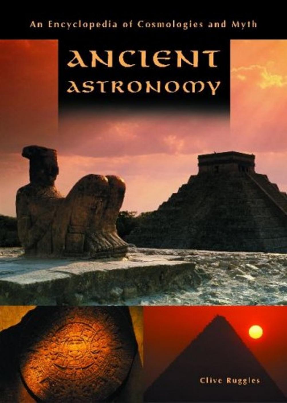 Ancient Astronomy: An Encyclopedia of Cosmologies and Myth by Clive L.N. Ruggles