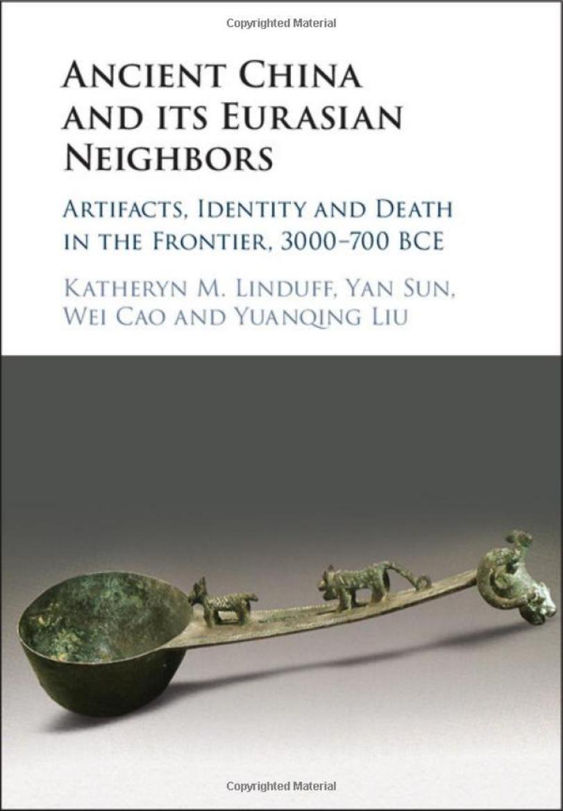 Ancient China and its Eurasian Neighbors: Artifacts, Identity and Death on the Frontier, 3000â700 BCE by Katheryn M. Linduff; Yan Sun; Wei Cao; Yuanqing Liu