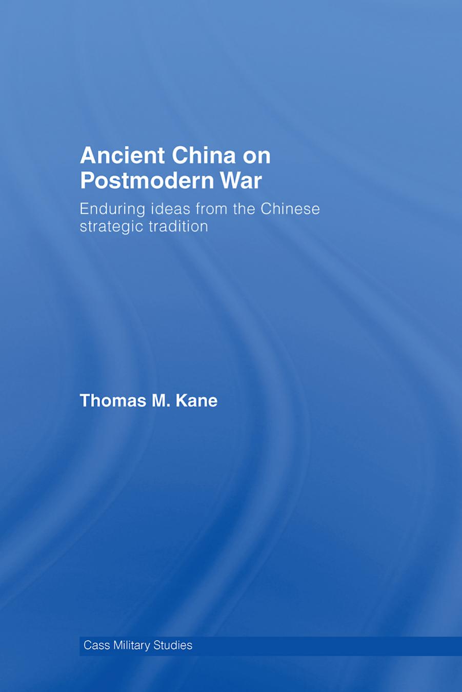 Ancient China on Postmodern War: Enduring Ideas from the Chinese Strategic Tradition by Thomas M. Kane