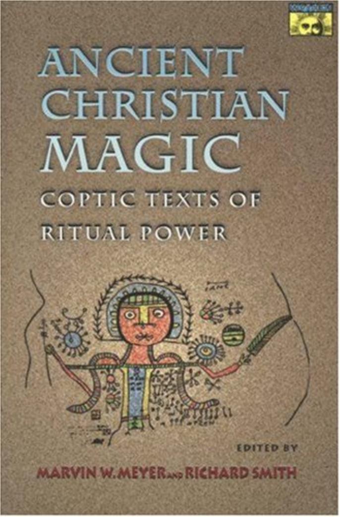 Ancient Christian Magic: Coptic Texts of Ritual Power by Marvin W. Meyer Richard Smith