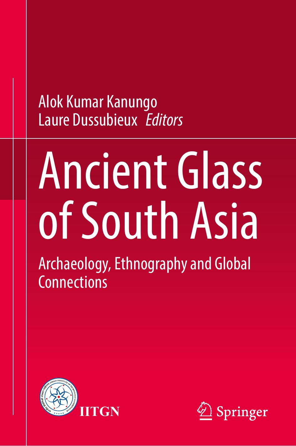 Ancient Glass of South Asia: Archaeology, Ethnography and Global Connections by Alok Kumar Kanungo Laure Dussubieux
