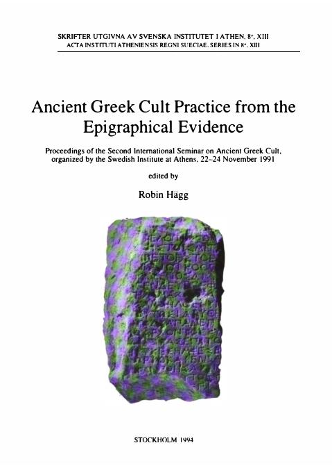 Ancient Greek Cult Practice from the Epigraphical Evidence: Proceedings of the Second International Seminar on Ancient Greek Cult, Organized by the Swedish Institute at Athens, 22-24 November 1991 by Robin Hägg