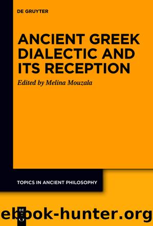 Ancient Greek Dialectic and Its Reception by Melina G. Mouzala;