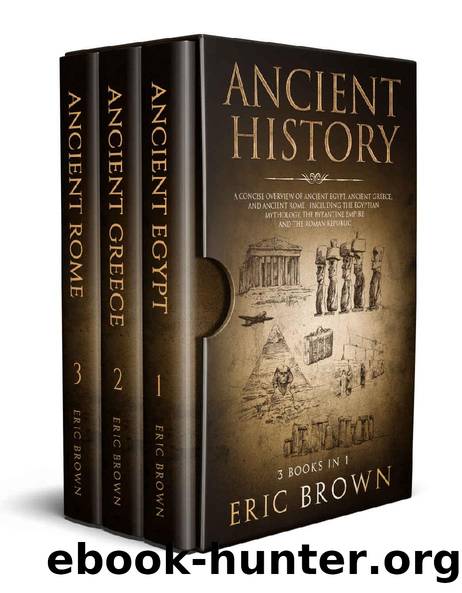 Ancient History: A Concise Overview of Ancient Egypt, Ancient Greece, and Ancient Rome: Including the Egyptian Mythology, the Byzantine Empire and the Roman Republic by Eric