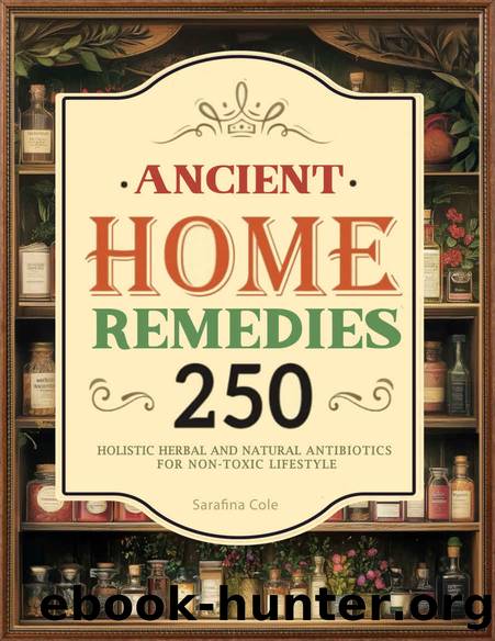 Ancient Home Remedies Apothecary Complete Collection 20 Books in 1: Over 250 Holistic Herbal & Natural Antibiotics for a Non-Toxic Lifestyle (Forgotten Apothecary & the holistic guide to good health) by Sarafina Cole