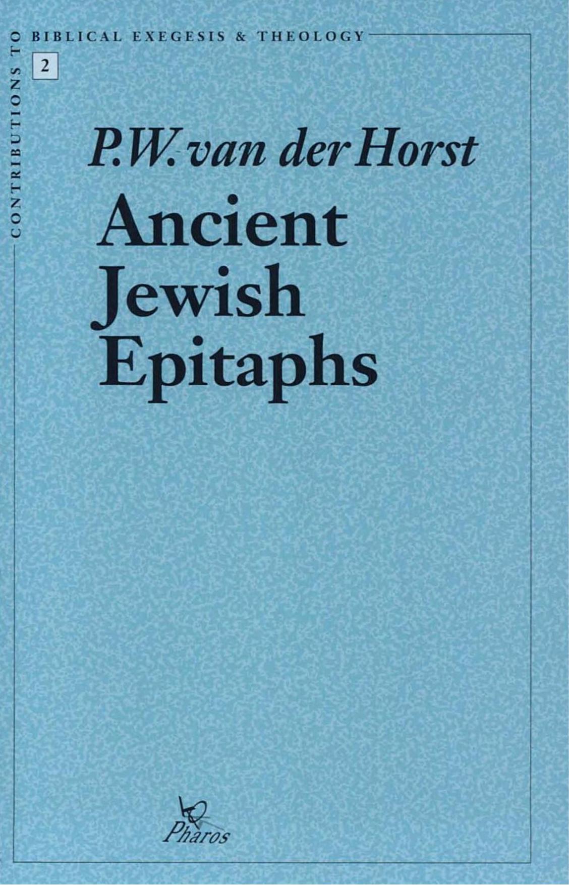 Ancient Jewish Epitaphs: An Introductory Survey of a Millennium of Jewish Funerary, Epigraphy (300BCE-700CE)(Contributions to Biblical Exegesis & Theology) by P.W. van der Horst