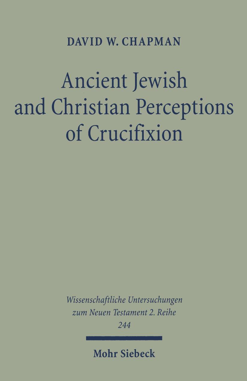 Ancient Jewish and Christian perceptions of crucifixion by David W. Chapman