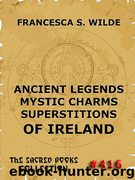 Ancient Legends, Mystic Charms, and Superstitions of Ireland by Francesca Wilde