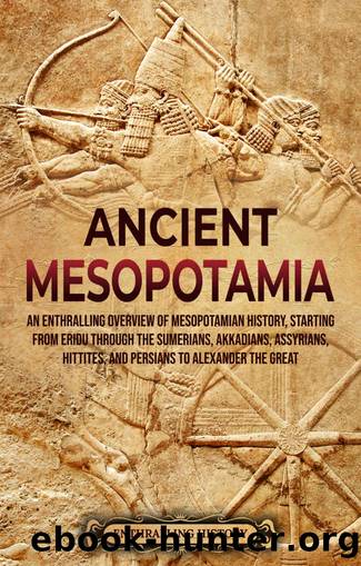 Ancient Mesopotamia: An Enthralling Overview of Mesopotamian History, Starting from Eridu through the Sumerians, Akkadians, Assyrians, Hittites, and Persians to Alexande by History Enthralling