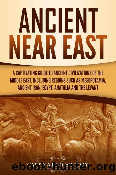 Ancient Near East: A Captivating Guide to Ancient Civilizations of the Middle East, Including Regions Such as Mesopotamia, Ancient Iran, Egypt, Anatolia, and the Levant by Captivating History