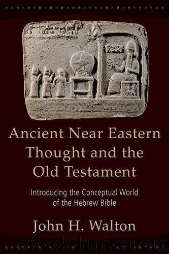 Ancient Near Eastern Thought and the Old Testament: Introducing the Conceptual World of the Hebrew Bible by John Walton