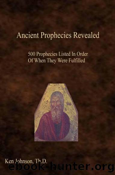 Ancient Prophecies Revealed: 500 Prophecies Listed in Order of When They Were Fulfilled by Ken Johnson