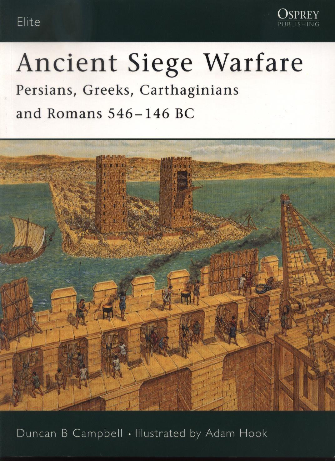 Ancient Siege Warfare. Persians, Greeks, Carthaginians and Romans 546-146 BC by Duncan Campbell Adam Hook