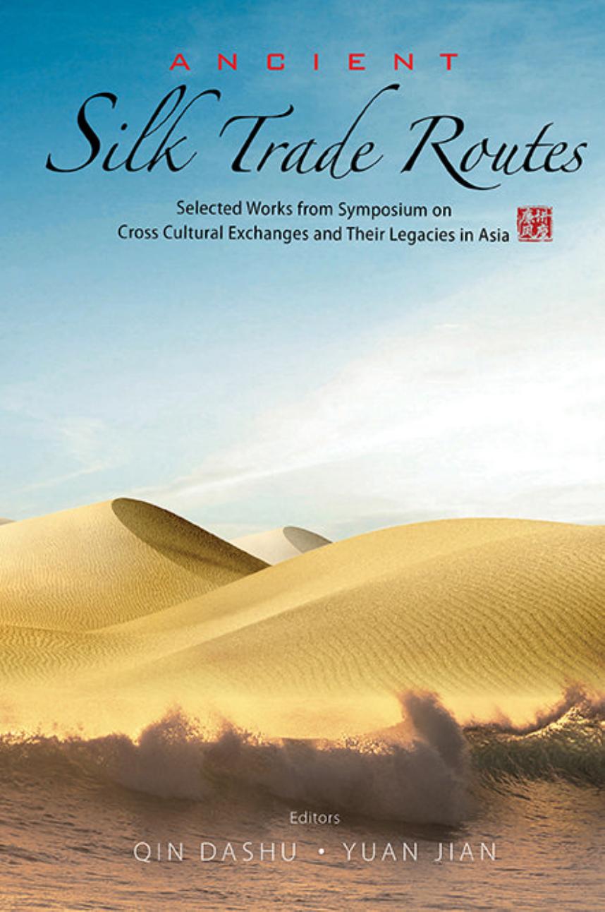 Ancient Silk Trade Routes: Selected Works from Symposium on Cross Cultural Exchanges and Their Legacies in Asia by Dashu Qin Jian Yuan Dashu Qin Jian Yuan