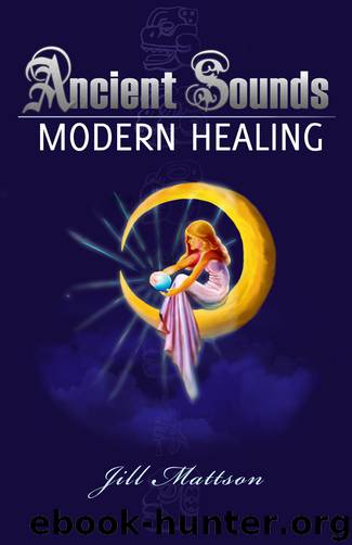 Ancient Sounds- Modern Healing by Jill Ingeborg Mattson