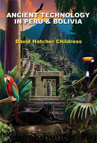 Ancient Technology in Peru and Bolivia by David Hatcher Childress