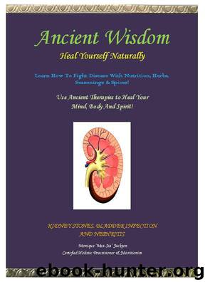Ancient Wisdom- Heal Yourself Naturally- Kidney Stones, Bladder Infection & Nephritis (Holistic Mini Series Book 1) by Monique 'Mut Sia' Jackson