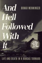 And Hell Followed With It: Life and Death in a Kansas Tornado by Bonar Menninger