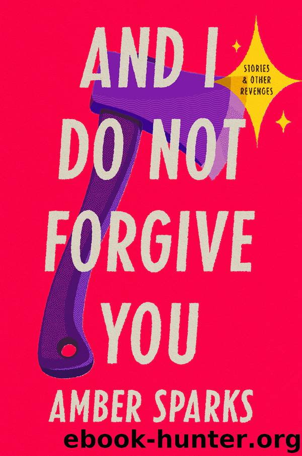 And I Do Not Forgive You by Amber Sparks
