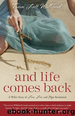 And Life Comes Back: A Wife's Story of Love, Loss, and Hope Reclaimed by Williford Tricia Lott