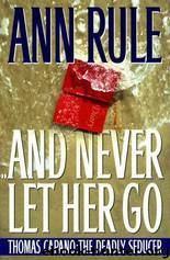 And Never Let Her Go: Thomas Capano: The Deadly Seducer by Ann Rule